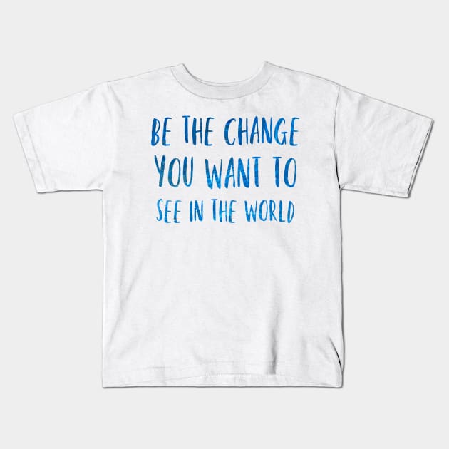 Be the change you want to see in the world Kids T-Shirt by broadwaygurl18
